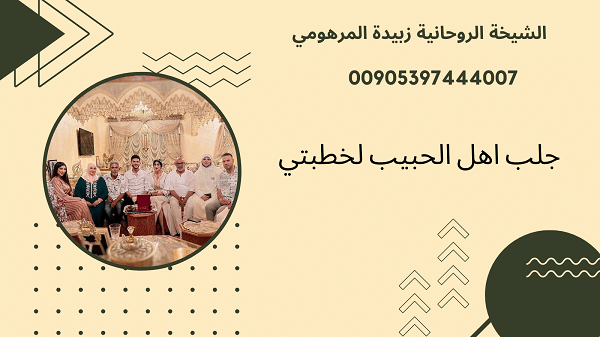 جلب اهل الحبيب&nbsp;لخطبتي